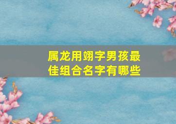 属龙用翊字男孩最佳组合名字有哪些