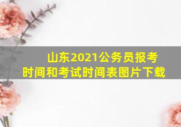 山东2021公务员报考时间和考试时间表图片下载