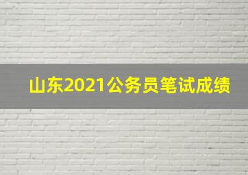 山东2021公务员笔试成绩