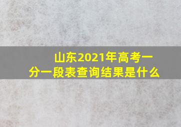 山东2021年高考一分一段表查询结果是什么