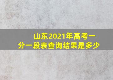 山东2021年高考一分一段表查询结果是多少