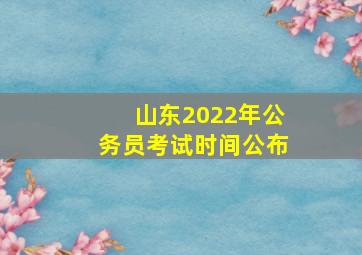 山东2022年公务员考试时间公布