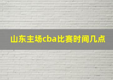 山东主场cba比赛时间几点