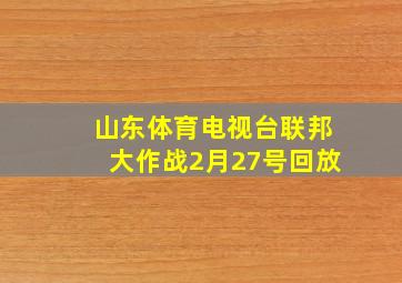 山东体育电视台联邦大作战2月27号回放