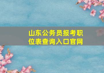 山东公务员报考职位表查询入口官网