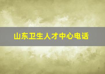 山东卫生人才中心电话