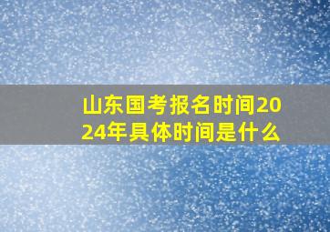 山东国考报名时间2024年具体时间是什么