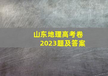 山东地理高考卷2023题及答案