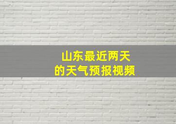 山东最近两天的天气预报视频