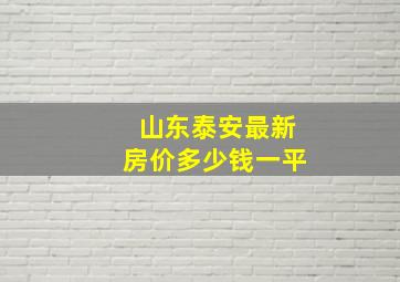 山东泰安最新房价多少钱一平