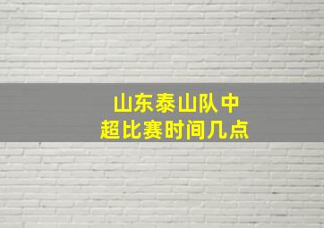 山东泰山队中超比赛时间几点