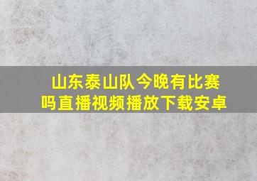 山东泰山队今晚有比赛吗直播视频播放下载安卓