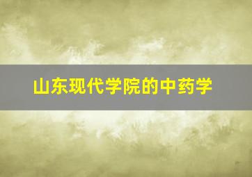 山东现代学院的中药学