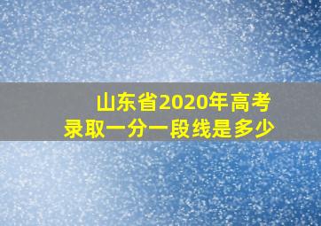 山东省2020年高考录取一分一段线是多少