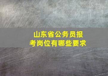 山东省公务员报考岗位有哪些要求