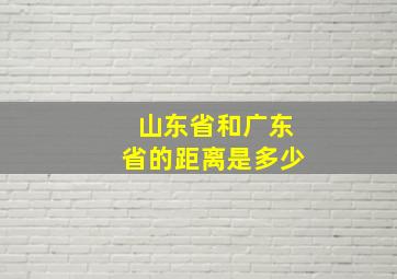 山东省和广东省的距离是多少