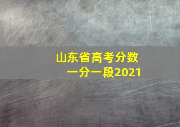 山东省高考分数一分一段2021