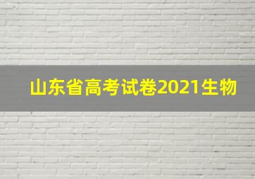 山东省高考试卷2021生物