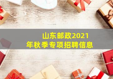 山东邮政2021年秋季专项招聘信息