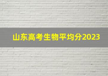 山东高考生物平均分2023