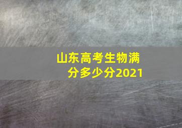 山东高考生物满分多少分2021