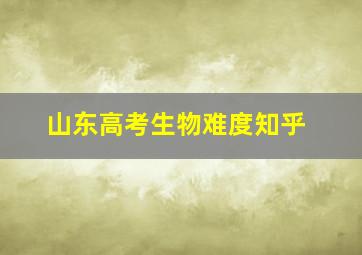 山东高考生物难度知乎