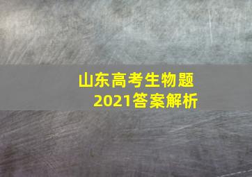 山东高考生物题2021答案解析