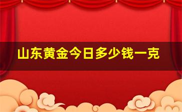 山东黄金今日多少钱一克