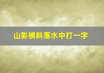 山影横斜落水中打一字