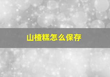 山楂糕怎么保存