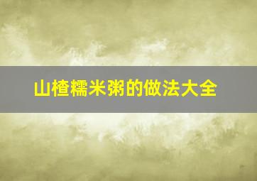 山楂糯米粥的做法大全