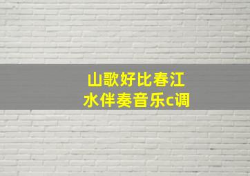 山歌好比春江水伴奏音乐c调