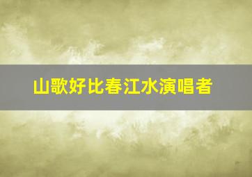 山歌好比春江水演唱者