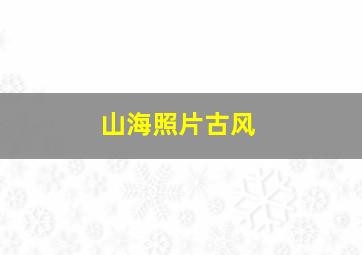 山海照片古风