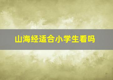 山海经适合小学生看吗