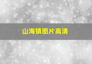 山海镇图片高清