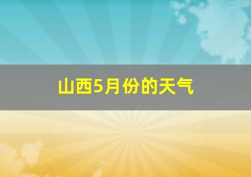 山西5月份的天气