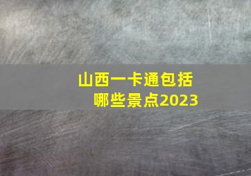 山西一卡通包括哪些景点2023