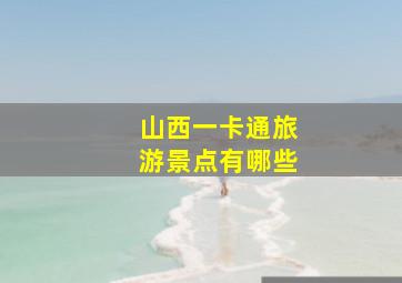 山西一卡通旅游景点有哪些