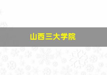 山西三大学院