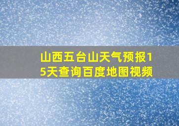 山西五台山天气预报15天查询百度地图视频