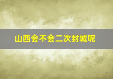 山西会不会二次封城呢