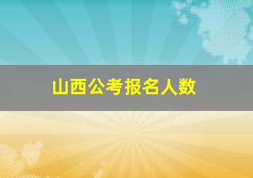 山西公考报名人数