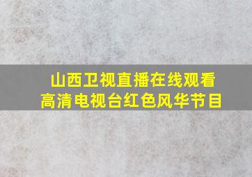 山西卫视直播在线观看高清电视台红色风华节目