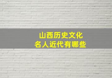 山西历史文化名人近代有哪些