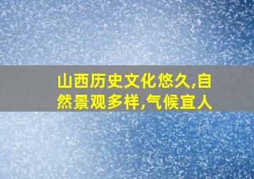 山西历史文化悠久,自然景观多样,气候宜人