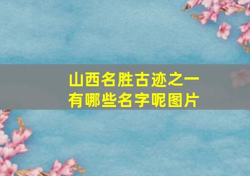 山西名胜古迹之一有哪些名字呢图片