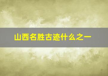 山西名胜古迹什么之一