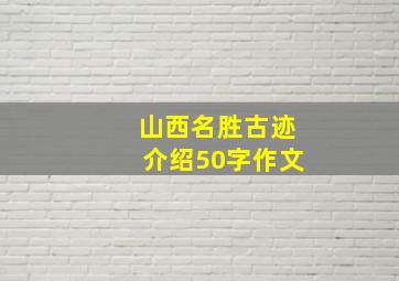 山西名胜古迹介绍50字作文