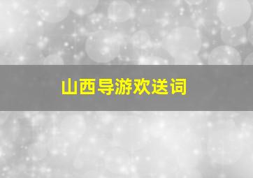 山西导游欢送词